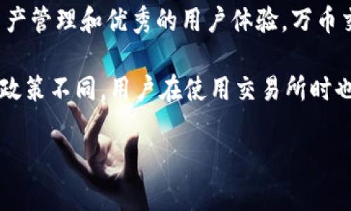 万币交易所（Wanke Exchange）是由中国团队创建的一个数字资产交易平台。它提供多种数字货币的交易服务，旨在为全球用户提供安全、便捷的交易体验。随着区块链技术的发展，万币交易所结合了市场的需求与创新的理念，推出了多种特色功能，吸引了众多投资者的关注和参与。

万币交易所的核心理念是打破地域限制，让每个人都能轻松参与到数字资产的交易和管理中。通过高效的交易系统、安全的资产管理和优秀的用户体验，万币交易所努力成为全球数字资产交易的领先平台。

不过，请注意，数字资产交易涉及风险，用户应在充分了解相关信息的基础上进行投资决策。同时，由于各国对数字货币的监管政策不同，用户在使用交易所时也需要关注相关法律风险。

如果您有其他问题或需要更详细的信息，请告诉我！