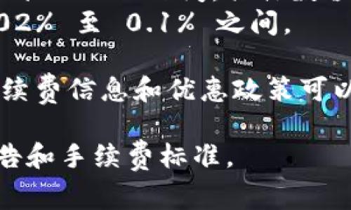 OKEx 的交易手续费会根据用户的交易量、持有的OKB数量及交易对的不同而有所变化。一般来说，OKEx 采用的是 maker-taker 模式，具体费用如下：

- **Taker（吃单）**：一般情况下，taker 手续费大约在 0.1% 到 0.2% 之间，具体数值需查看官网最新公告。
- **Maker（挂单）**：maker 手续费通常相对较低，可能在 0.02% 至 0.1% 之间。

另外，对于持有一定量 OKB 的用户，会享有手续费折扣。具体手续费信息和优惠政策可以在 OKEx 的官方网站上找到，建议随时关注。

请注意，以上信息可能会有波动，建议访问官方平台获取最新公告和手续费标准。