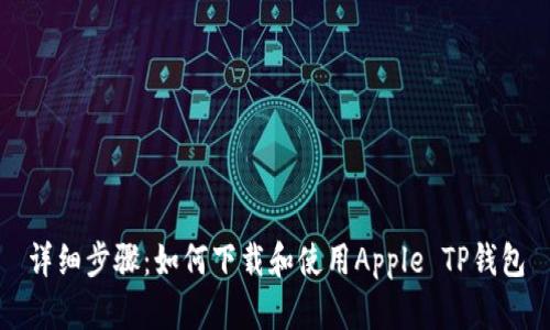 详细步骤：如何下载和使用Apple TP钱包