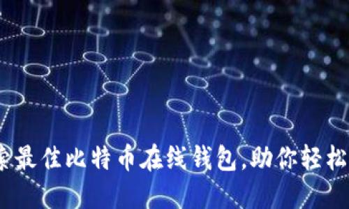安全便捷！探索最佳比特币在线钱包，助你轻松管理数字资产