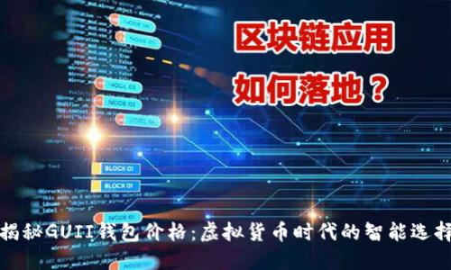 揭秘GUII钱包价格：虚拟货币时代的智能选择