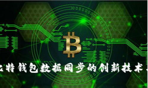 全面解析比特钱包数据同步的创新技术与用户体验