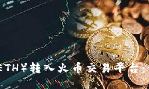 如何将以太币（ETH）转入火币交易平台：详细步骤与技巧