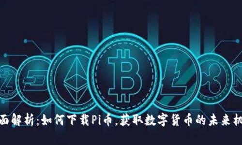 全面解析：如何下载Pi币，获取数字货币的未来机遇