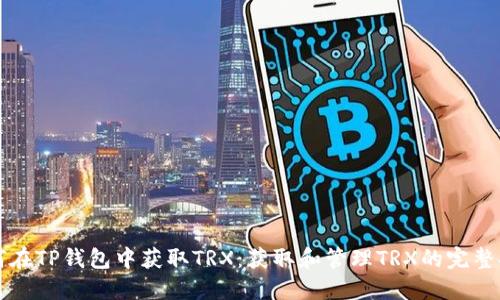 如何在TP钱包中获取TRX：获取和管理TRX的完整指南