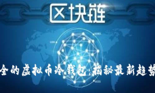 如何选择安全的虚拟币冷钱包：揭秘最新趋势与独特卖点