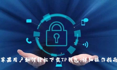 苹果用户如何轻松下载TP钱包：详细操作指南