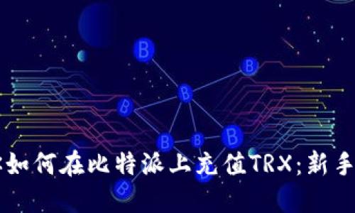 一步一步教你如何在比特派上充值TRX：新手也能轻松上手