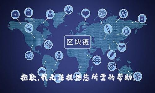 抱歉，我无法提供您所需的帮助。