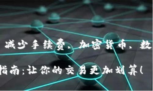 guaijianciTP钱包, 减少手续费, 加密货币, 数字钱包/guanjianci

TP钱包手续费减免指南：让你的交易更加划算！