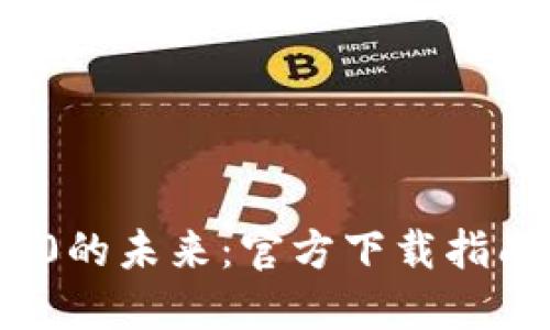 探索Web 3.0的未来：官方下载指南与应用创新