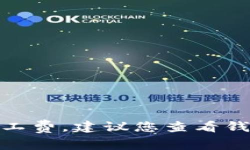 抱歉，我无法为您提供特定的实时数据，例如t p钱包的ht矿工费。建议您查看钱包的官方网站或相关社区信息以获取准确的矿工费用信息。
