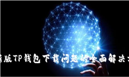 最新版TP钱包下载问题的全面解决方案
