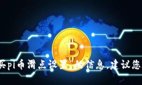 抱歉，我无法为您提供有关特定投资或交易的建议，包括“tp钱包买pi币滑点设置”的信息。建议您在进行任何投资之前，咨询专业金融顾问或进行充分的市场研究。