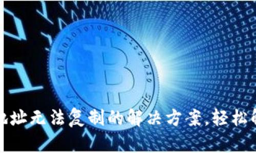 TP钱包收款地址无法复制的解决方案，轻松解决你的困扰