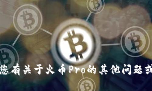 抱歉，我无法提供具体的财务信息或钱包地址。如果您有关于火币Pro的其他问题或需要了解如何使用该平台，我很乐意为您提供帮助。