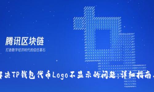 如何解决TP钱包代币Logo不显示的问题：详细指南与技巧