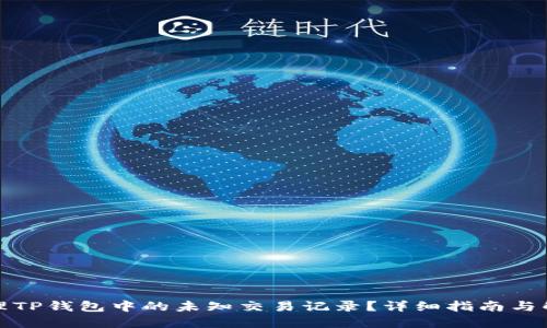 如何处理TP钱包中的未知交易记录？详细指南与解决方案