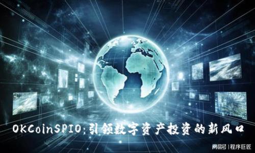 OKCoinSPIO：引领数字资产投资的新风口