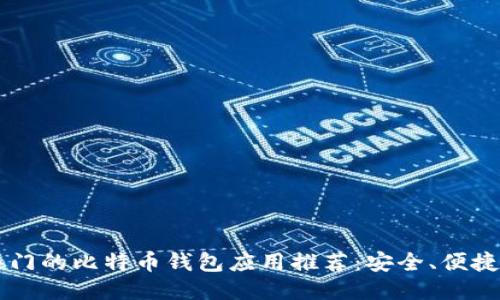 2023年最热门的比特币钱包应用推荐：安全、便捷、创新与独特