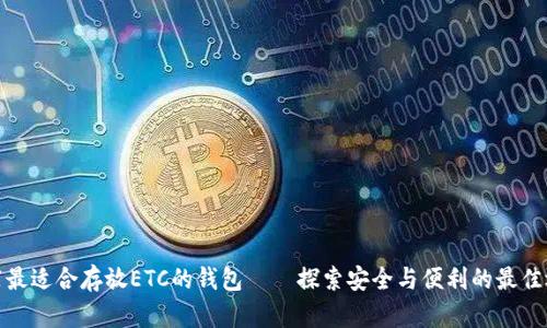 推荐最适合存放ETC的钱包——探索安全与便利的最佳选择