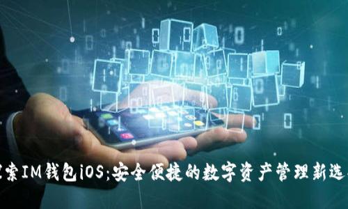 探索IM钱包iOS：安全便捷的数字资产管理新选择