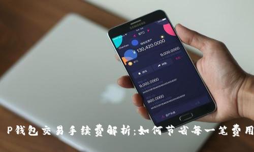 T P钱包交易手续费解析：如何节省每一笔费用？