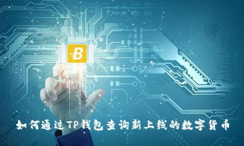 如何通过TP钱包查询新上线的数字货币