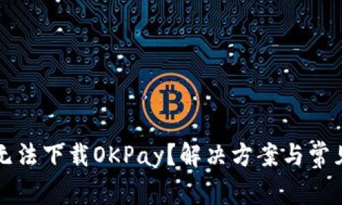 苹果手机无法下载OKPay？解决方案与常见问题汇总