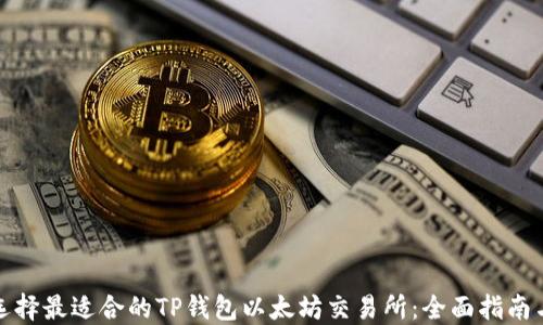 
如何选择最适合的TP钱包以太坊交易所：全面指南与建议