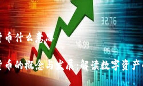加密货币什么意思

加密货币的概念与发展：解读数字资产的未来