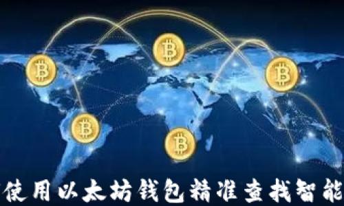 
如何使用以太坊钱包精准查找智能合约