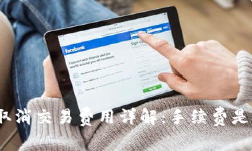 : TP钱包取消交易费用详解：手续费是否会扣除？