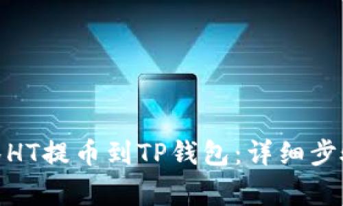 : 如何将抹茶HT提币到TP钱包：详细步骤与注意事项