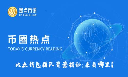比太钱包团队背景揭秘：来自哪里？