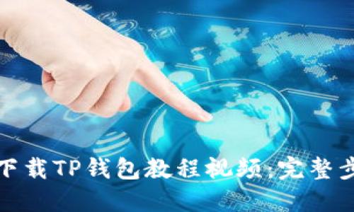 如何轻松下载TP钱包教程视频：完整步骤与技巧