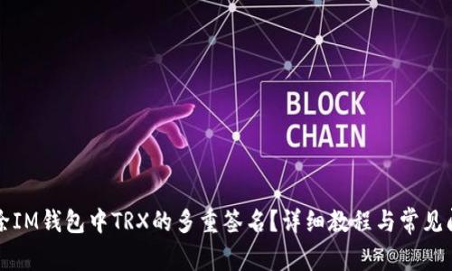 如何解除IM钱包中TRX的多重签名？详细教程与常见问题解析