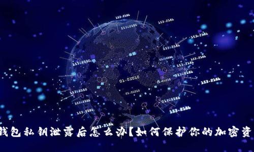 TP钱包私钥泄露后怎么办？如何保护你的加密资产？