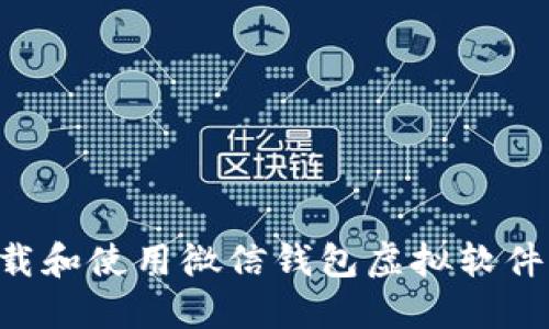 如何安全下载和使用微信钱包虚拟软件：全方位指南