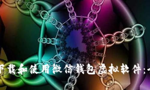 如何安全下载和使用微信钱包虚拟软件：全方位指南