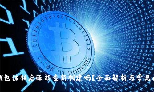 TP钱包注销后还能重新创建吗？全面解析与常见问答