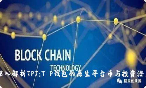 深入解析TPT：T P钱包的原生平台币与投资潜力