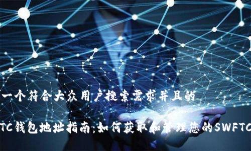 思考一个符合大众用户搜索需求并且的

SWFTC钱包地址指南：如何获取和管理您的SWFTC资产