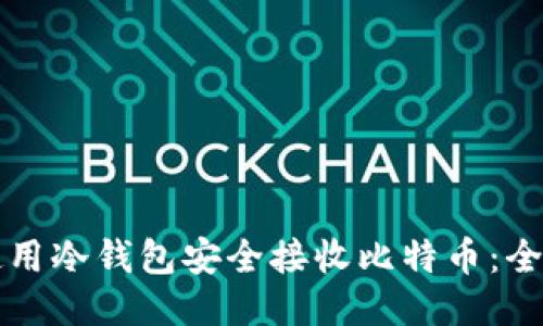 如何使用冷钱包安全接收比特币：全面指南