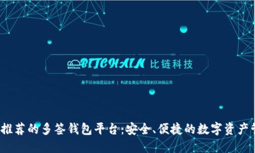2023年推荐的多签钱包平台：安全、便捷的数字资产管理工具