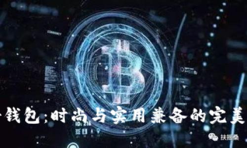 CT女钱包：时尚与实用兼备的完美选择