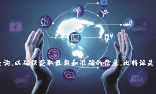 关于比特派（Bitpie）官网地址的问题，建议您通过官方渠道或可信的加密货币社区进行查询，以确保获取最新和准确的信息。比特派是一个支持多种数字货币的钱包应用，但随着网络的变化，官方网站链接也可能会有所调整。

如果您需要更多有关比特派或加密货币的钱包信息，欢迎提出相关问题！