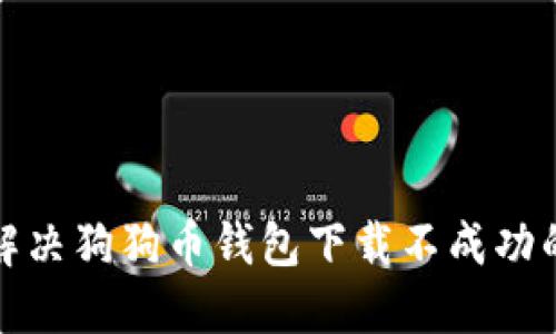 如何解决狗狗币钱包下载不成功的问题