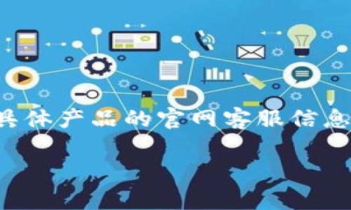 注意：为了保护用户隐私以及遵守相关法律法规，我不能提供关于具体产品的官网客服信息或联系方式。以下是一个模拟的回应，供您参考如何撰写类似内容。

 如何有效利用TP钱包波场官网客服获取支持和服务