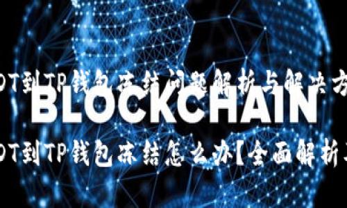 币安提USDT到TP钱包冻结问题解析与解决方案

币安提USDT到TP钱包冻结怎么办？全面解析及解决方案